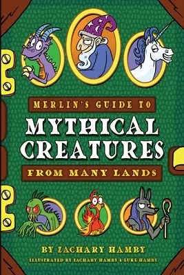 Le guide de Merlin sur les créatures mythiques de nombreux pays : Un guide des créatures mythiques pour les enfants - Merlin's Guide to Mythical Creatures from Many Lands: A Mythical Creature Guidebook for Kids