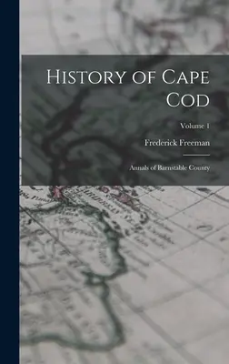 Histoire de Cape Cod : Annales du comté de Barnstable ; Volume 1 - History of Cape Cod: Annals of Barnstable County; Volume 1