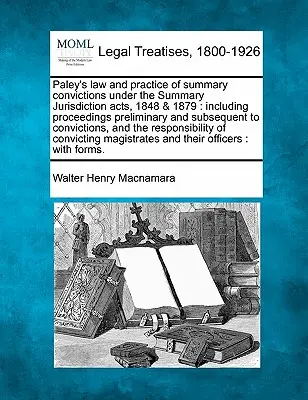 Paley's law and practice of summary convictions under the Summary Jurisdiction acts, 1848 & 1879 : including proceedings preliminary and subsequent to - Paley's law and practice of summary convictions under the Summary Jurisdiction acts, 1848 & 1879: including proceedings preliminary and subsequent to