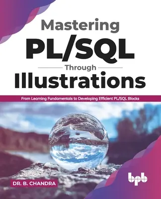 Maîtriser Pl/SQL grâce aux illustrations : De l'apprentissage des fondamentaux au développement de blocs Pl/SQL efficaces (English Edition) - Mastering Pl/SQL Through Illustrations: From Learning Fundamentals to Developing Efficient Pl/SQL Blocks (English Edition)
