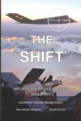 The Shift : Journal de guerre d'un officier chargé des missiles de défense aérienne (Mihajlovic Mike (Mihajlo)) - The Shift: Air defense Missile Officer War Diary (Mihajlovic Mike (Mihajlo))