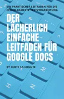 Le guide pratique pour Google Docs : Un outil pratique pour le traitement de texte dans le nuage - Der lcherlich einfache Leitfaden fr Google Docs: Ein praktischer Leitfaden fr die Cloud-basierte Textverarbeitung