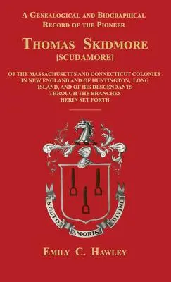 Une histoire généalogique et biographique du pionnier Thomas Skidmore [Scudamore] des colonies du Masachusetts et du Connecticut en Nouvelle-Angleterre et de H - A Genealogical and Biographical Record of the Pioneer Thomas Skidmore [Scudamore] of the Masachusetts and Connecticut Colonies in New England and of H