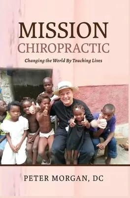 Mission Chiropractic : Changer le monde en touchant des vies - Mission Chiropractic: Changing the World By Touching Lives