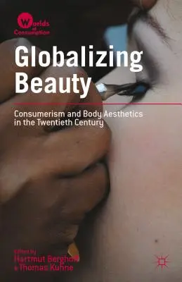 La mondialisation de la beauté : Le consumérisme et l'esthétique corporelle au XXe siècle - Globalizing Beauty: Consumerism and Body Aesthetics in the Twentieth Century