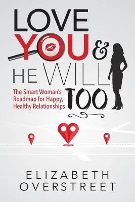 Aime-toi et il t'aimera aussi : La feuille de route d'une femme intelligente pour des relations heureuses et saines - Love You and He Will Too: A Smart Woman's Roadmap for Happy, Healthy Relationships