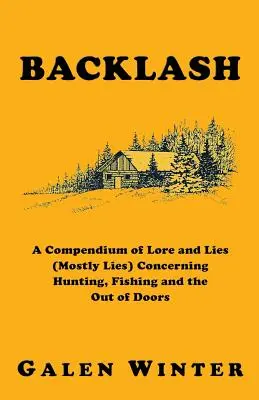 Backlash : un recueil de mythes et de mensonges (surtout des mensonges) concernant la chasse, la pêche et les activités de plein air. - Backlash: A Compendium of Lore and Lies (Mostly Lies) Concerning Hunting, Fishing and the Out of Doors