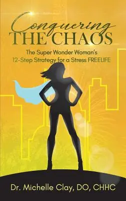 Conquérir le chaos : La stratégie en 12 étapes de la Super Wonder Woman pour une vie sans stress - Conquering the Chaos: The Super Wonder Woman's 12-Step Strategy for a Stress FREELIFE