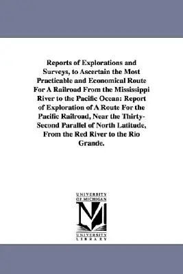 Rapports d'explorations et d'études visant à déterminer l'itinéraire le plus pratique et le plus économique pour un chemin de fer du Mississippi au Pacifique. - Reports of Explorations and Surveys, to Ascertain the Most Practicable and Economical Route for a Railroad from the Mississippi River to the Pacific O