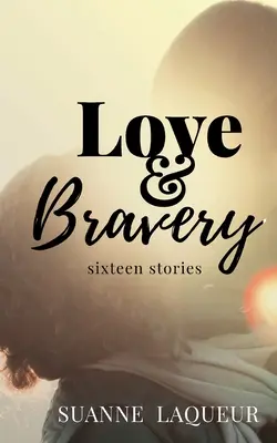 Amour et bravoure : Seize histoires - Love and Bravery: Sixteen Stories