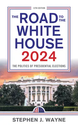 La route vers la Maison Blanche 2024 : La politique des élections présidentielles - The Road to the White House 2024: The Politics of Presidential Elections