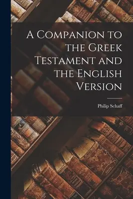 Un Compagnon du Testament Grec et de la Version Anglaise - A Companion to the Greek Testament and the English Version