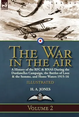 La guerre dans les airs - Volume 2 : une histoire du RFC et du RNAS pendant la campagne des Dardanelles, les batailles de Loos et de la Somme, et les eaux intérieures 1915-16 - The War in the Air-Volume 2: a History of the RFC & RNAS During the Dardanelles Campaign, the Battles of Loos & the Somme, and Home Waters 1915-16