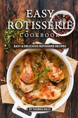 Livre de cuisine de rôtisserie facile : Recettes de rôtisserie faciles et délicieuses - Easy Rotisserie Cookbook: Easy & Delicious Rotisserie Recipes