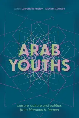 Les jeunes arabes : Loisirs, culture et politique du Maroc au Yémen - Arab Youths: Leisure, Culture and Politics from Morocco to Yemen