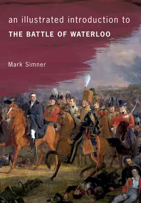 Introduction illustrée à la bataille de Waterloo - An Illustrated Introduction to the Battle of Waterloo