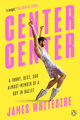 Center Center : Les quasi-mémoires drôles, sexy et tristes d'un garçon de ballet - Center Center: A Funny, Sexy, Sad Almost-Memoir of a Boy in Ballet