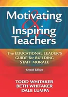 Motiver et inspirer les enseignants : Le guide du responsable pédagogique pour renforcer le moral du personnel - Motivating & Inspiring Teachers: The Educational Leader's Guide for Building Staff Morale