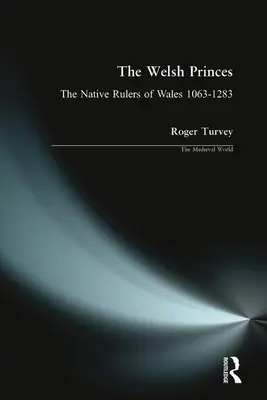 Les princes gallois : Les souverains autochtones du Pays de Galles 1063-1283 - The Welsh Princes: The Native Rulers of Wales 1063-1283