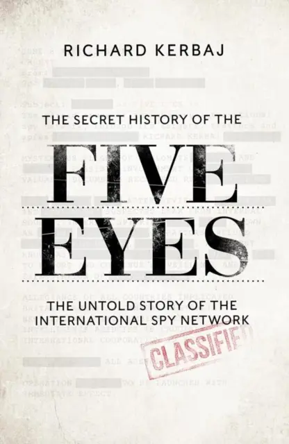 Histoire secrète des Cinq Yeux - L'histoire inédite du réseau d'espionnage international de l'ombre, à travers ses cibles, ses traîtres et ses espions. - Secret History of the Five Eyes - The untold story of the shadowy international spy network, through its targets, traitors and spies