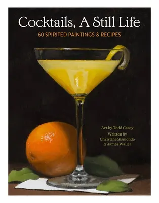 Cocktails, une nature morte : 60 peintures et recettes spirituelles - Cocktails, a Still Life: 60 Spirited Paintings & Recipes
