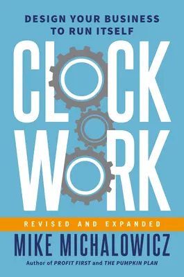 Clockwork, Revised and Expanded : Concevez votre entreprise pour qu'elle fonctionne toute seule - Clockwork, Revised and Expanded: Design Your Business to Run Itself