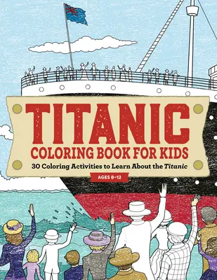 Titanic Coloring Book for Kids : 30 activités de coloriage pour en savoir plus sur le Titanic - Titanic Coloring Book for Kids: 30 Coloring Activities to Learn about the Titanic