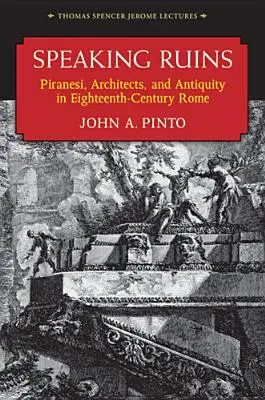 Speaking Ruins : Piranèse, architectes et antiquité dans la Rome du XVIIIe siècle - Speaking Ruins: Piranesi, Architects and Antiquity in Eighteenth-Century Rome