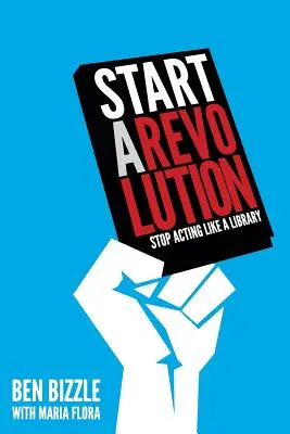 Commencer une révolution : Cessez d'agir comme une bibliothèque - Start a Revolution: Stop Acting Like a Library