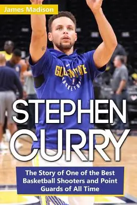 Stephen Curry : L'histoire de l'un des meilleurs tireurs et meneurs de jeu de basket-ball de tous les temps - Stephen Curry: The Story of One of the Best Basketball Shooters and Point Guards of All Time