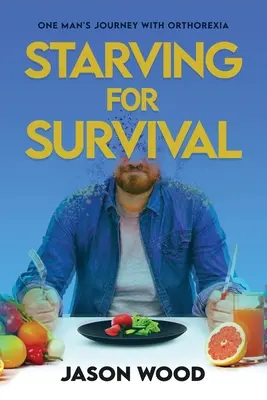 Affamer pour survivre : le voyage d'un homme avec l'orthorexie - Starving for Survival: One Man's Journey With Orthorexia