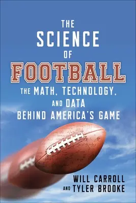 La science du football : Les mathématiques, la technologie et les données qui se cachent derrière le sport américain - The Science of Football: The Math, Technology, and Data Behind America's Game