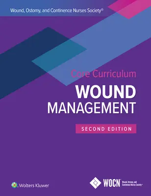 Programme de base de la Wound, Ostomy, and Continence Nurses Society (Société des infirmières pour les plaies, les stomies et la continence) : Gestion des plaies - Wound, Ostomy, and Continence Nurses Society Core Curriculum: Wound Management