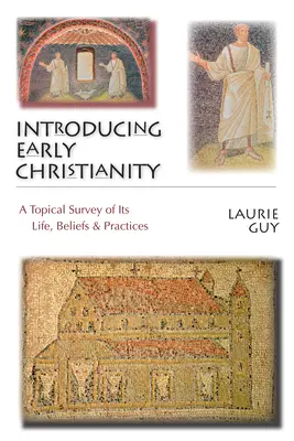 Introduction au christianisme primitif : Une étude thématique de sa vie, de ses croyances et de ses pratiques - Introducing Early Christianity: A Topical Survey of Its Life, Beliefs & Practices