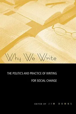 Pourquoi nous écrivons : La politique et la pratique de l'écriture pour le changement social - Why We Write: The Politics and Practice of Writing for Social Change