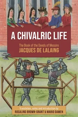 Une vie chevaleresque : Le livre des actes de Messire Jacques de Lalaing - A Chivalric Life: The Book of the Deeds of Messire Jacques de Lalaing