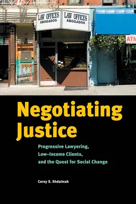 Négocier la justice : Les avocats progressistes, les clients à faibles revenus et la quête du changement social - Negotiating Justice: Progressive Lawyering, Low-Income Clients, and the Quest for Social Change