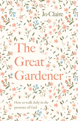 Le Grand Jardinier : Apprendre à marcher quotidiennement en présence de Dieu - The Great Gardener: Learning to Walk Daily in the Presence of God