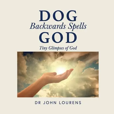 Dog Backwards Spells God : De minuscules aperçus de Dieu - Dog Backwards Spells God: Tiny Glimpses of God