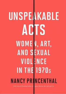 Unspeakable Acts : Les femmes, l'art et la violence sexuelle dans les années 1970 - Unspeakable Acts: Women, Art, and Sexual Violence in the 1970s