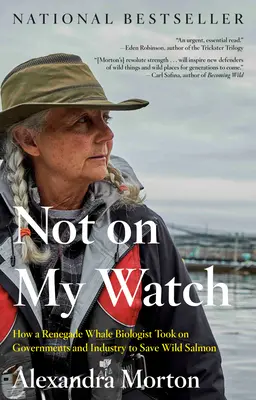 Not on My Watch : Comment un biologiste renégat s'est attaqué aux gouvernements et à l'industrie pour sauver le saumon sauvage - Not on My Watch: How a Renegade Whale Biologist Took on Governments and Industry to Save Wild Salmon