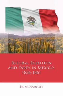 Réforme, rébellion et parti au Mexique, 1836-1861 - Reform, Rebellion and Party in Mexico, 1836-1861