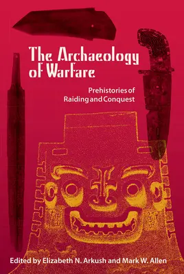 L'archéologie de la guerre : Préhistoire des raids et des conquêtes - The Archaeology of Warfare: Prehistories of Raiding and Conquest