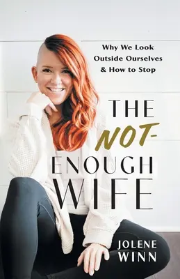 La femme qui ne suffit pas : pourquoi nous regardons à l'extérieur de nous-mêmes et comment cesser de le faire - The Not-Enough Wife: Why We Look Outside Ourselves & How to Stop