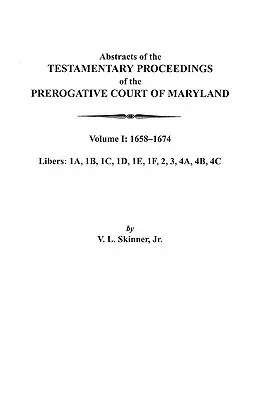 Abstracts of the Testamentary Proceedings of the Prerogative Court of Maryland. Volume I : 1658-1674 - Abstracts of the Testamentary Proceedings of the Prerogative Court of Maryland. Volume I: 1658-1674