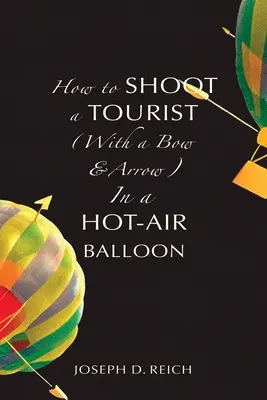 Comment tirer sur un touriste (avec un arc et une flèche) dans une montgolfière - How to Shoot a Tourist (With a Bow & Arrow) In a Hot-Air Balloon