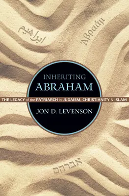 Hériter d'Abraham : L'héritage d'Abraham : L'héritage du patriarche dans le judaïsme, le christianisme et l'islam - Inheriting Abraham: The Legacy of the Patriarch in Judaism, Christianity, and Islam