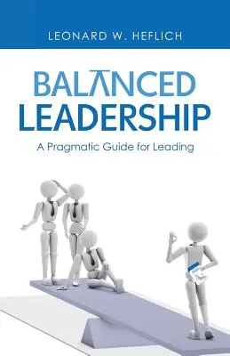 Le leadership équilibré : Un guide pragmatique pour diriger - Balanced Leadership: A Pragmatic Guide for Leading