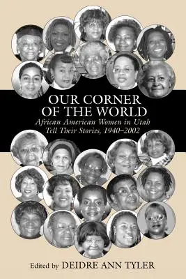 Notre coin du monde : Les femmes afro-américaines de l'Utah racontent leur histoire, 1940-2002 - Our Corner of the World: African American Women in Utah Tell Their Stories, 1940-2002