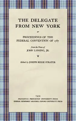 Le délégué de New York ou les actes de la Convention fédérale de 1787 d'après les notes de John Lansing, Jr (1939) - The Delegate from New York or Proceedings of the Federal Convention of 1787 from the Notes of John Lansing, Jr. (1939)